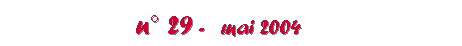 Zone de Texte: n 29 -   mai 2004